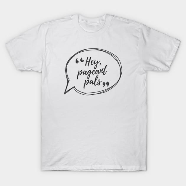 Hey Pageants Pals T-Shirt by Public House Media